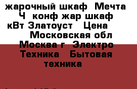жарочный шкаф  Мечта-221Ч 2конф жар.шкаф.3,2кВт Златоуст › Цена ­ 5 740 - Московская обл., Москва г. Электро-Техника » Бытовая техника   